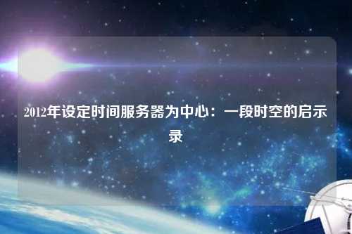 2012年設(shè)定時間服務(wù)器為中心：一段時空的啟示錄