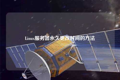 Linux服務(wù)器永久更改時(shí)間的方法