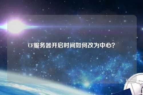 CF服務器開啟時間如何改為中心？