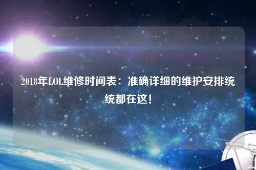 2018年LOL維修時間表：準確詳細的維護安排統統都在這！