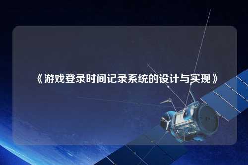 《游戲登錄時間記錄系統的設計與實現》