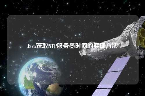 Java獲取NTP服務器時間的實現方法