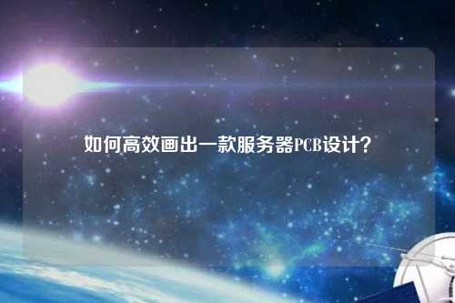 如何高效畫出一款服務(wù)器PCB設(shè)計？