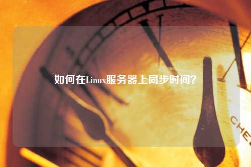 如何在Linux服務(wù)器上同步時(shí)間？