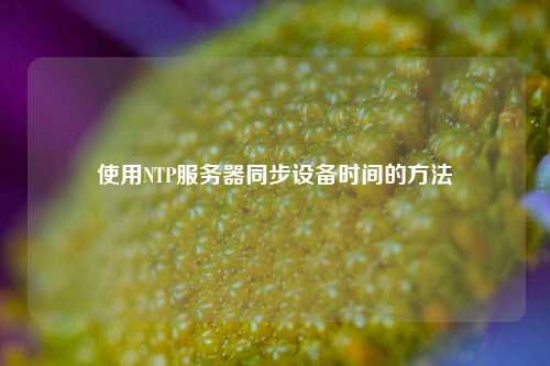 使用NTP服務器同步設備時間的方法