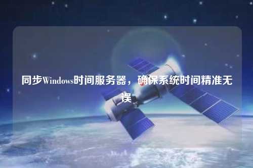 同步Windows時間服務器，確保系統時間精準無誤