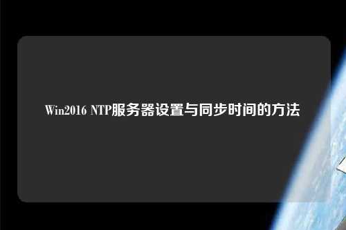 Win2016 NTP服務器設(shè)置與同步時間的方法