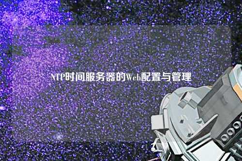 NTP時間服務器的Web配置與管理