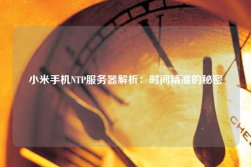 小米手機NTP服務器解析：時間精準的秘密