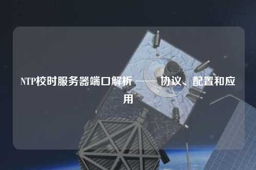 NTP校時服務器端口解析 ── 協議、配置和應用