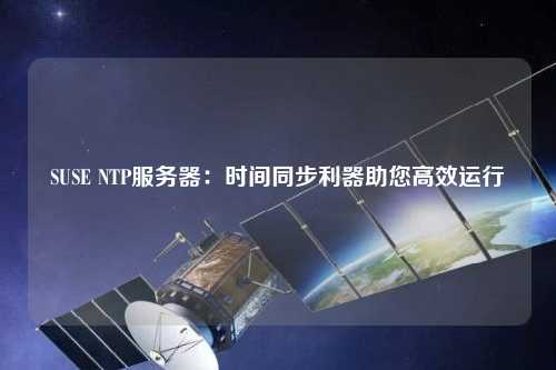 SUSE NTP服務器：時間同步利器助您高效運行