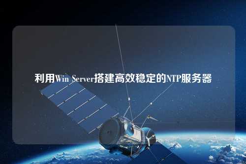 利用Win Server搭建高效穩(wěn)定的NTP服務器