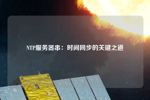 NTP服務器串：時間同步的關鍵之道