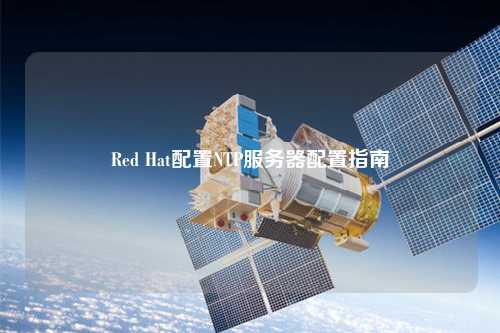 Red Hat配置NTP服務器配置指南