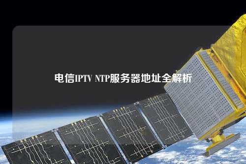 電信IPTV NTP服務(wù)器地址全解析